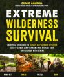 Extreme Wilderness Survival: Essential Knowledge To Survive Any Outdoor Situation Short-Term Or Long-Term, With Or Without Gear And Alone Or With Others Hot on Sale