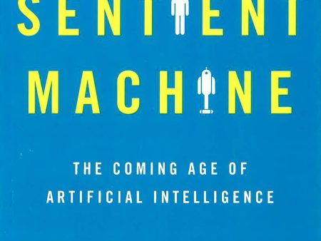 The Sentient Machine: The Coming Age Of Artificial Intelligence For Discount