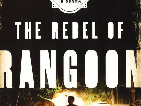 The Rebel Of Rangoon: A Tale Of Defiance And Deliverance In Burma For Discount