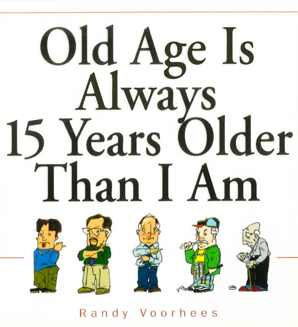 Old Age Is Always 15 Years Older Than I Am Supply